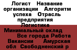 Логист › Название организации ­ Алгоритм успеха › Отрасль предприятия ­ Логистика › Минимальный оклад ­ 40 000 - Все города Работа » Вакансии   . Амурская обл.,Свободненский р-н